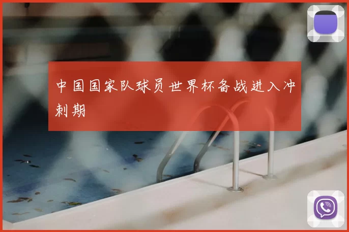 中国国家队球员世界杯备战进入冲刺期