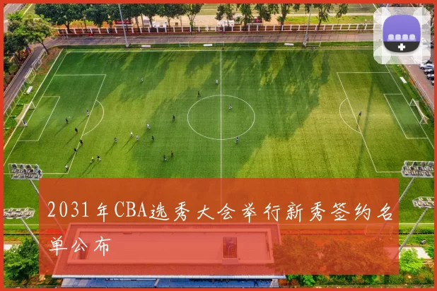2031年CBA选秀大会举行新秀签约名单公布