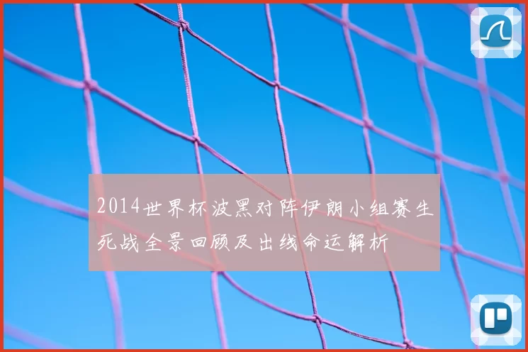 2014世界杯波黑对阵伊朗小组赛生死战全景回顾及出线命运解析