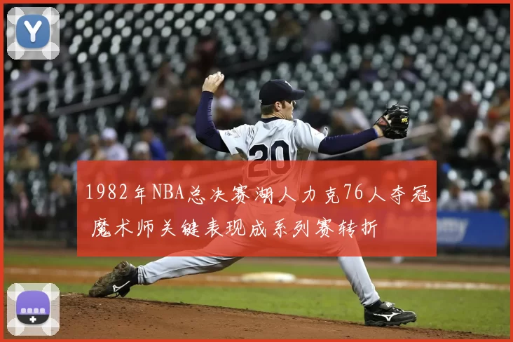1982年NBA总决赛湖人力克76人夺冠 魔术师关键表现成系列赛转折