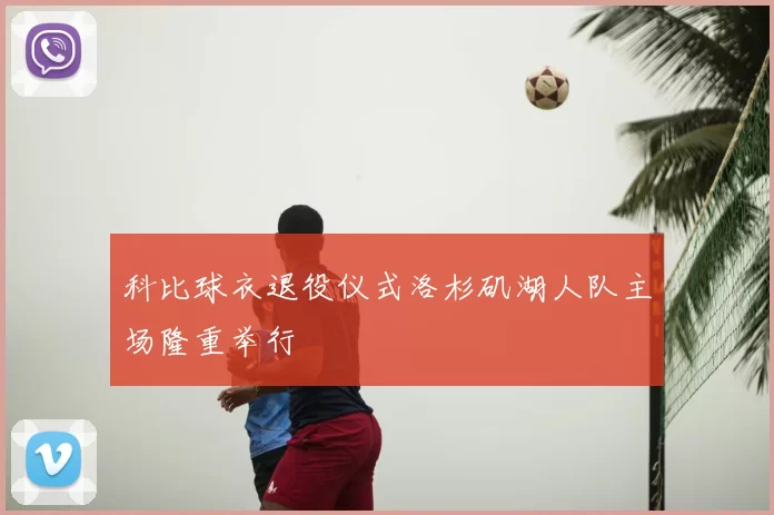 科比球衣退役仪式洛杉矶湖人队主场隆重举行