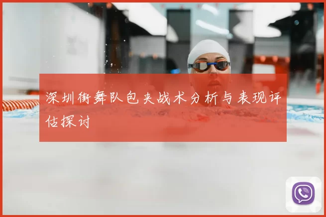 深圳街舞队包夹战术分析与表现评估探讨