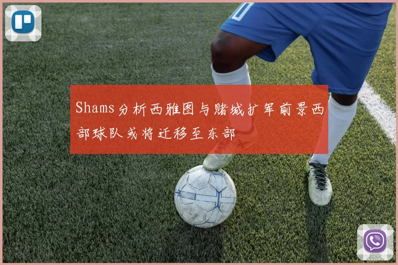Shams分析西雅图与赌城扩军前景西部球队或将迁移至东部