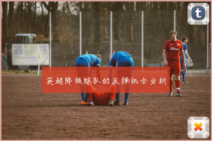 英超降级球队的反弹机会分析