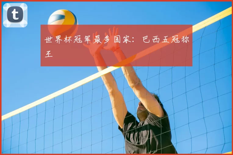 世界杯冠军最多国家：巴西五冠称王