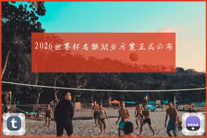 2026世界杯名额划分方案正式公布