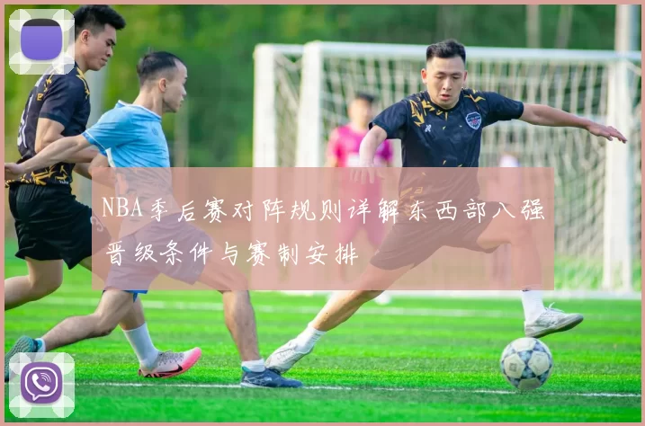 NBA季后赛对阵规则详解东西部八强晋级条件与赛制安排