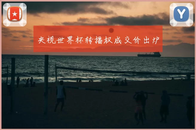 央视世界杯转播权成交价出炉