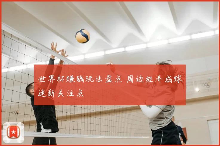 世界杯赚钱玩法盘点 周边经济成球迷新关注点